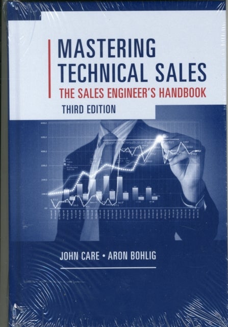 Bilde av Mastering Technical Sales: The Sales Engineer&#039;s Handbook, Third Edition Av Aron Bohlig, John Care