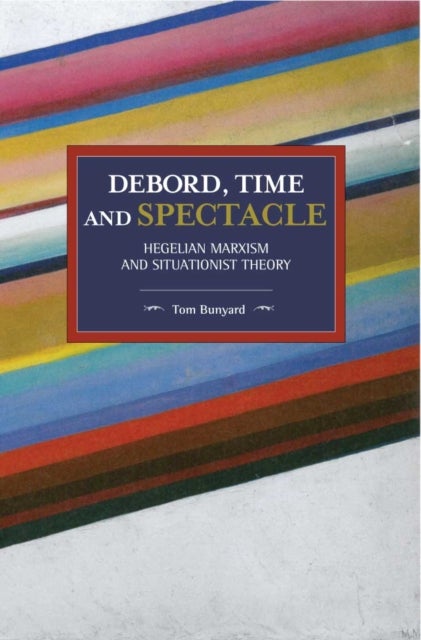Debord, Time And Spectacle - Hegelian Marxism and Situationist Theory
