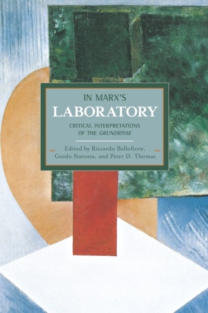 In Marx's Laboratory: Critical Interpretations Of The Grundrisse - Historical Materialism, Volume 48