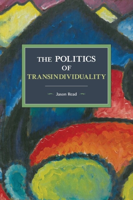 The Politics Of Transindividuality - Historical Materialism Volume 106