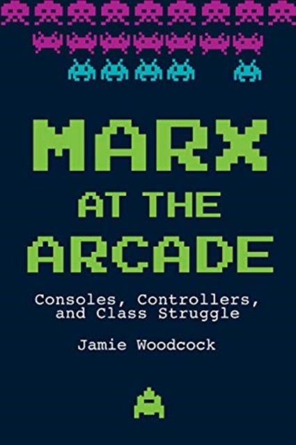 Marx at the Arcade - Consoles, Controllers, and Class Struggle