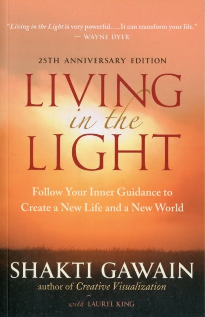 Living in the Light - Follow Your Inner Guidance to Create a New Life and a New World