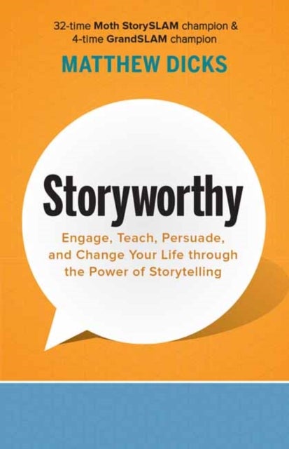 Storyworthy - Engage, Teach, Persuade, and Change Your Life through the Power of Storytelling