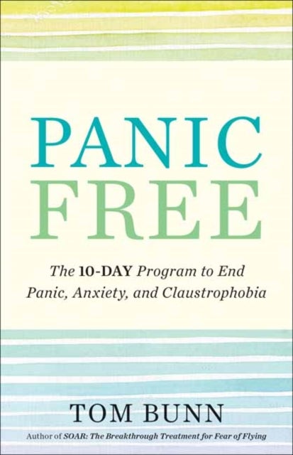 Panic Free - The Ten-Day Program to End Panic, Anxiety, and Claustrophobia