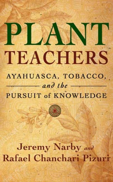 Plant Teachers - Ayahuasca, Tobacco, and the Pursuit of Knowledge