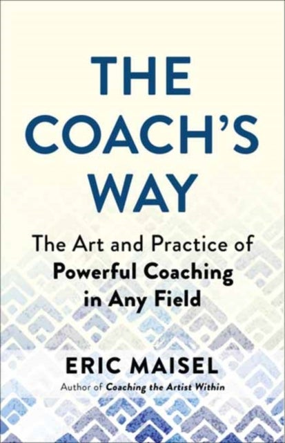 The Coach's Way - The Art and Practice of Powerful Coaching in Any Field
