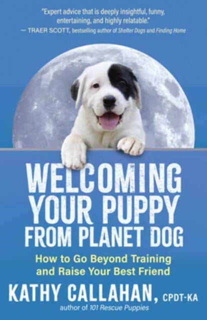 Welcoming Your Puppy from Planet Dog - How to Bridge the Culture Gap, Go Beyond Training and Raise Your Best Friend