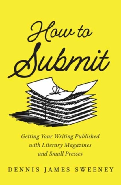 How to Submit - Getting Your Writing Published with Literary Magazines and Small Presses