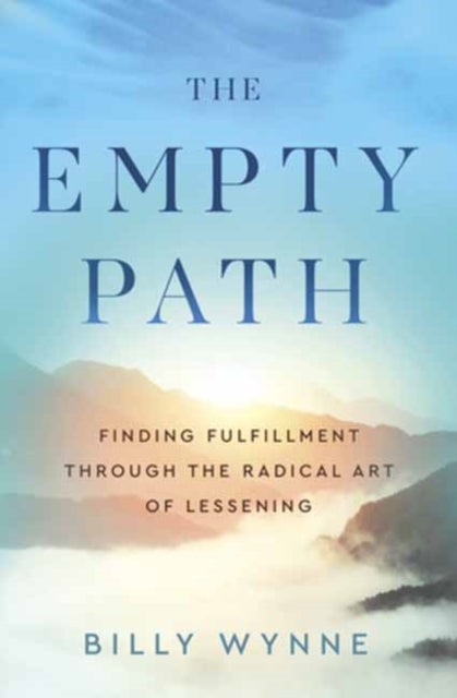 The Empty Path - Finding Fulfillment Through the Radical Art of Lessening