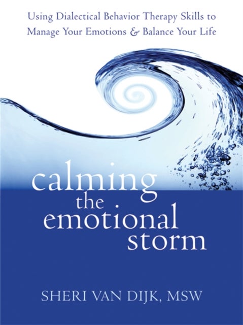 Calming the Emotional Storm - Using Dialectical Behaviour Skills to Manage Your Emotions and Balance Your Life