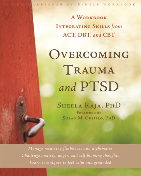 Overcoming Trauma and PTSD - A Workbook Integrating Skills from ACT, DBT, and CBT