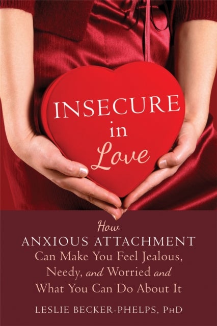Insecure in Love - How Anxious Attachment Can Make You Feel Jealous, Needy, and Worried and What You Can Do About It