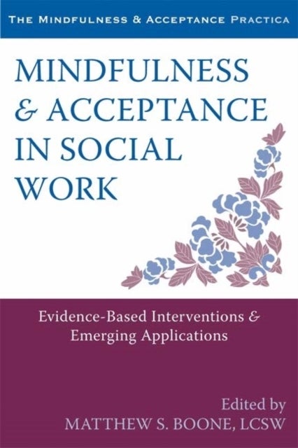 Mindfulness and Acceptance in Social Work - Evidence-Based Interventions and Emerging Applications