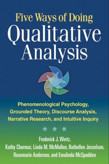 Five Ways of Doing Qualitative Analysis - Phenomenological Psychology, Grounded Theory, Discourse Analysis, Narrative Research, and Intuitive