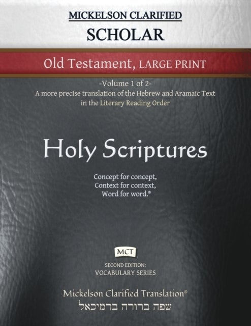 Mickelson Clarified Scholar Old Testament Large Print, MCT - -Volume 1 of 2- A more precise translation of the Hebrew and Aramaic text in the Literary Reading Or