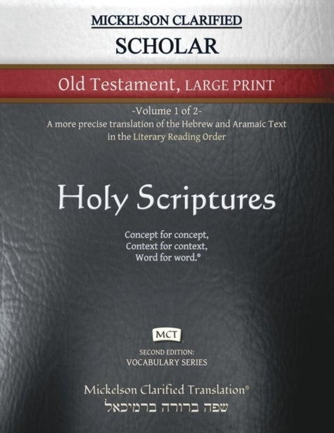 Mickelson Clarified Scholar Old Testament Large Print, MCT - -Volume 1 of 2- A more precise translation of the Hebrew and Aramaic text in the Literary Reading Or