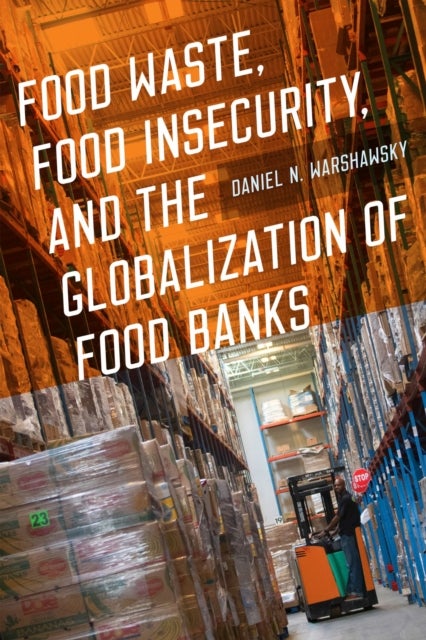 Bilde av Food Waste, Food Insecurity, And The Globalization Of Food Banks Av Daniel N. Warshawsky