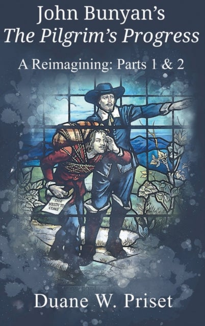 John Bunyan's The Pilgrim's Progress - A Reimagining: Parts 1 & 2