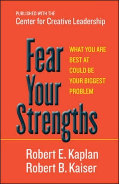 Bilde av Fear Your Strengths: What You Are Best At Could Be Your Biggest Problem Av Robert E. Kaplan, Robert B. Kaiser