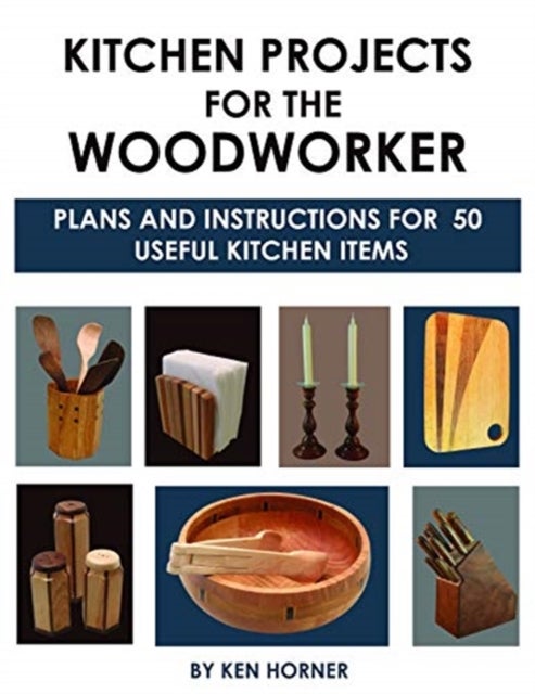 Bilde av Kitchen Projects For The Woodworker: Plans And Instructions For Over 65 Useful Kitchen Items Av Ken Horner