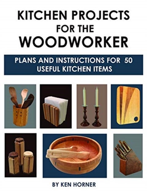 Kitchen Projects for the Woodworker: Plans and Instructions for Over 65 Useful Kitchen Items