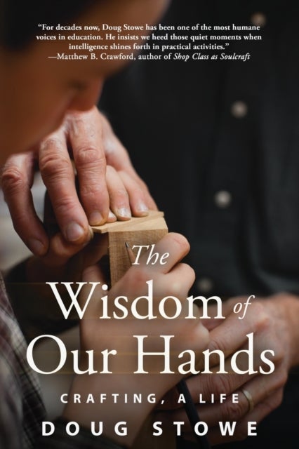 Bilde av Wisdom Of Our Hands: Crafting, A Life Av Doug Stowe