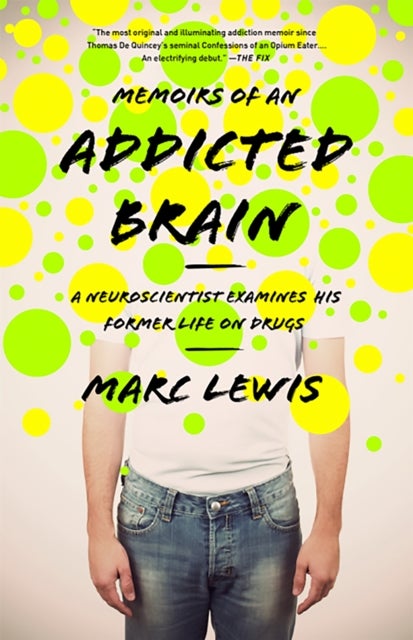 Memoirs of an Addicted Brain - A Neuroscientist Examines his Former Life on Drugs