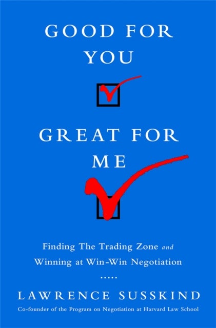 Good for You, Great for Me (INTL ED) - Finding the Trading Zone and Winning at Win-Win Negotiation