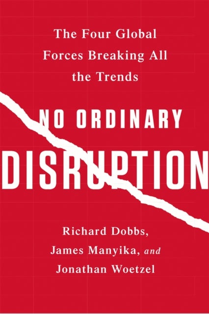 No Ordinary Disruption - The Four Global Forces Breaking All the Trends