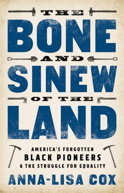 The Bone and Sinew of the Land - America's Forgotten Black Pioneers and the Struggle for Equality