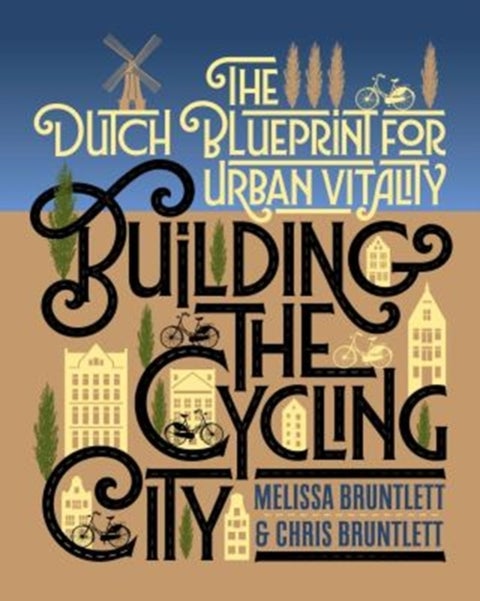 Building the Cycling City - The Dutch Blueprint for Urban Vitality
