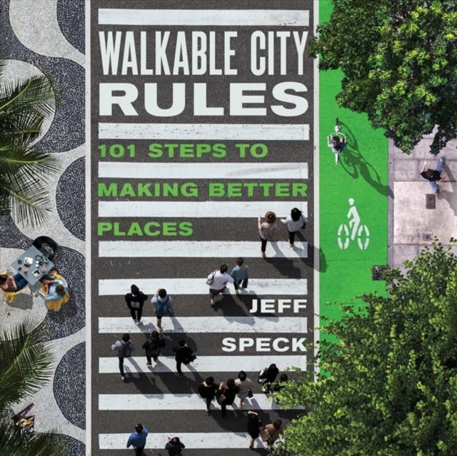Walkable City Rules - 101 Steps to Making Better Places