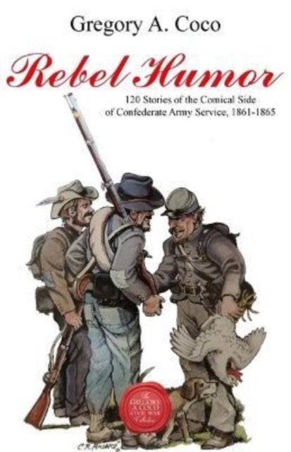 Rebel Humor - 120 Stories of the Comical Side of Confederate Army Service, 1861-1865