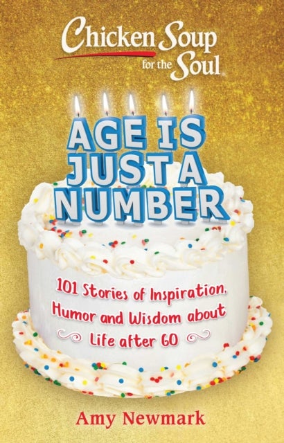 Chicken Soup for the Soul: Age Is Just a Number - 101 Stories of Humor & Wisdom for Life After 60