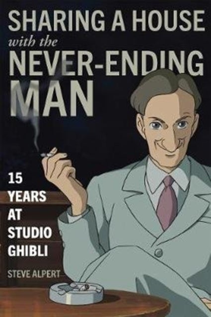 Sharing a House with the Never-Ending Man - 15 Years at Studio Ghibli