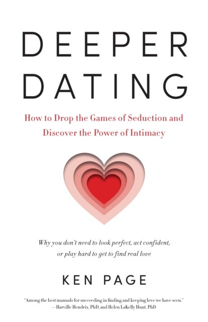 Deeper Dating - How to Drop the Games of Seduction and Discover the Power of Intimacy