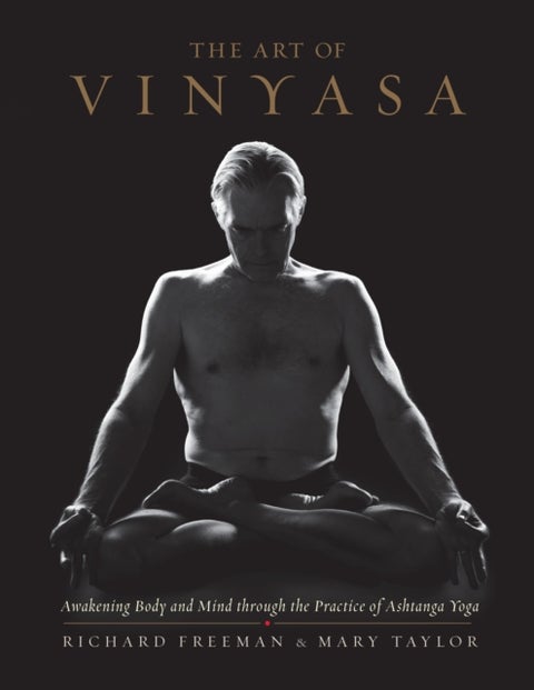 The Art of Vinyasa - Awakening Body and Mind through the Practice of Ashtanga Yoga