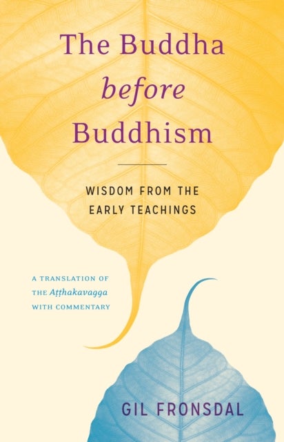 The Buddha before Buddhism - Wisdom from the Early Teachings
