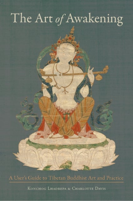 The Art of Awakening - A User's Guide to Tibetan Buddhist Art and Practice