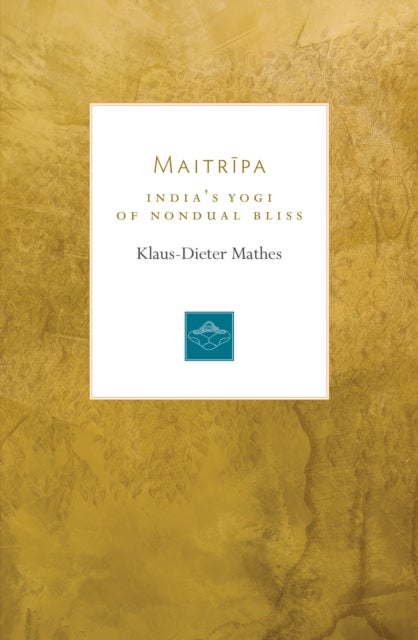 Maitripa - India's Yogi of Nondual Bliss
