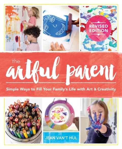 The Artful Parent - Simple Ways to Fill Your Family's Life with Art and Creativity