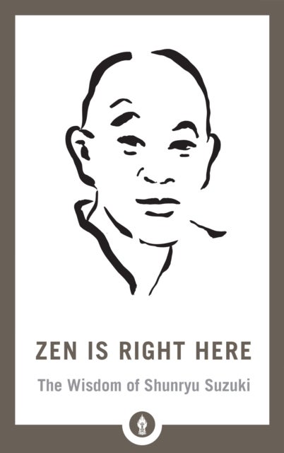 Zen Is Right Here - The Wisdom of Shunryu Suzuki