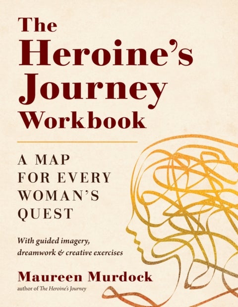The Heroine's Journey Workbook - A Map for Every Woman's Quest