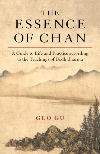 The Essence of Chan - A Guide to Life and Practice according to the Teachings of Bodhidharma