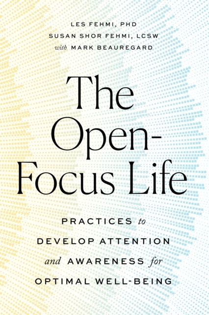 The Open-Focus Life - Practices to Develop Attention and Awareness for Optimal Well-Being