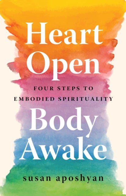 Heart Open, Body Awake - Four Steps to Embodied Spirituality