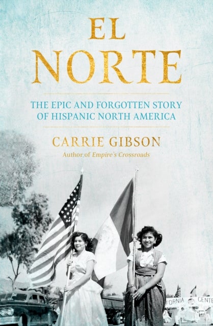 El Norte - The Epic and Forgotten Story of Hispanic North America