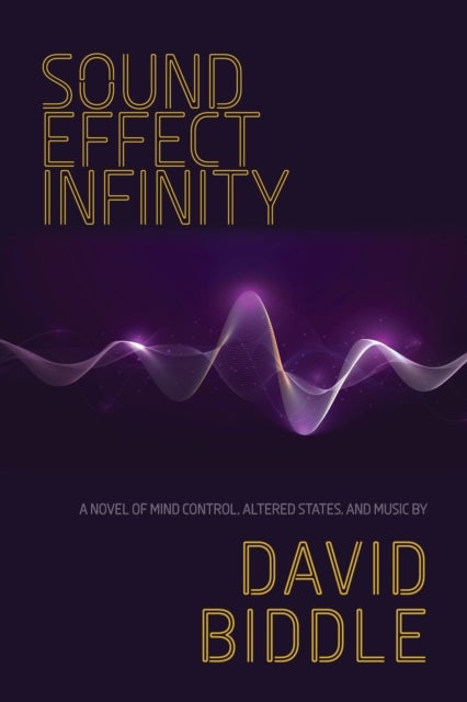 Sound Effect Infinity - A Novel of Mind Control, Altered States, and Music