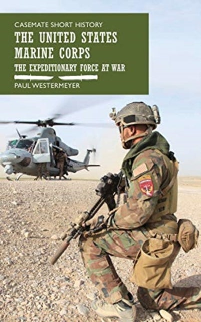 The United States Marine Corps - The Expeditionary Force at War