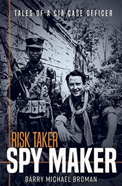 Risk Taker, Spy Maker - Tales of a CIA Case Officer